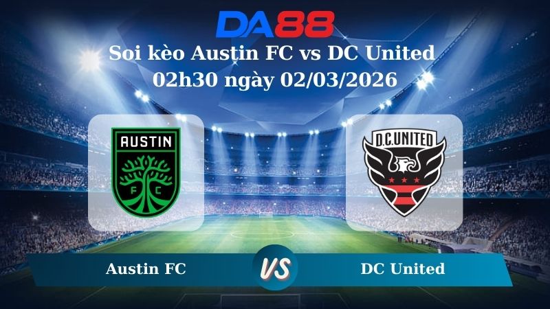 Nhận định soi kèo Austin FC vs DC United 02h30 ngày 02/03/2026
