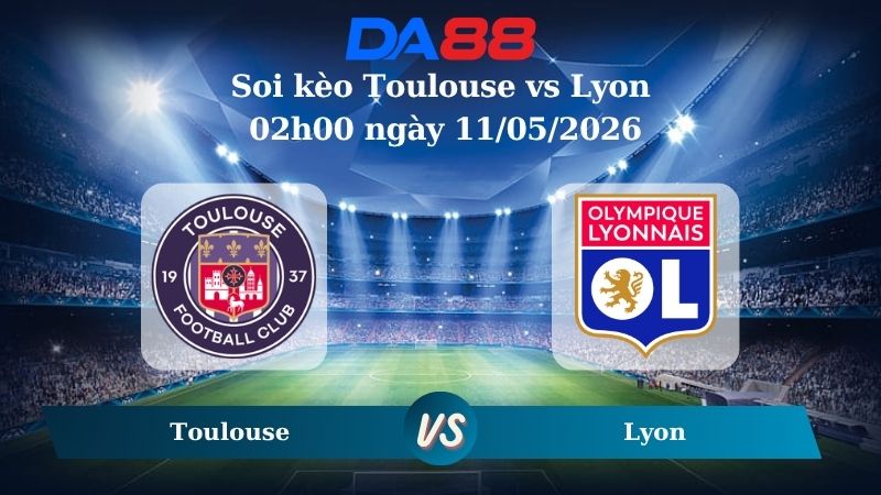 Nhận định soi kèo Toulouse vs Lyon 02h00 ngày 11/05/2026