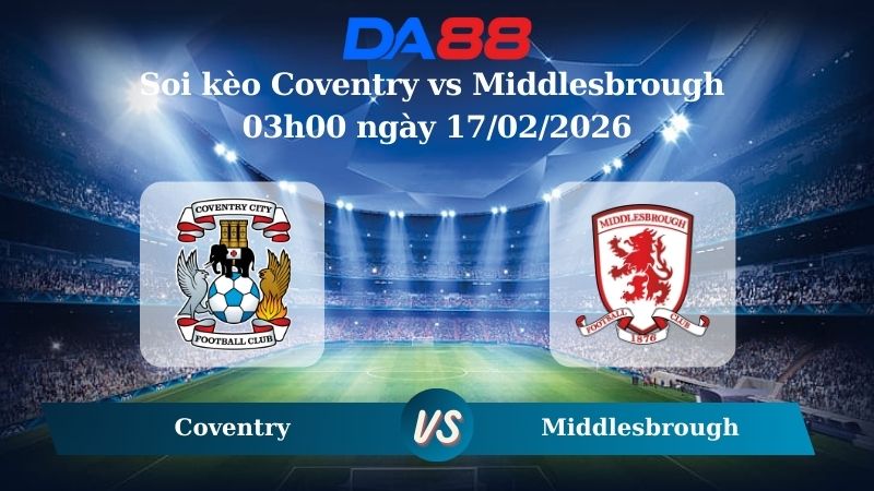 Nhận định soi kèo Coventry vs Middlesbrough 03h00 ngày 17/02/2026
