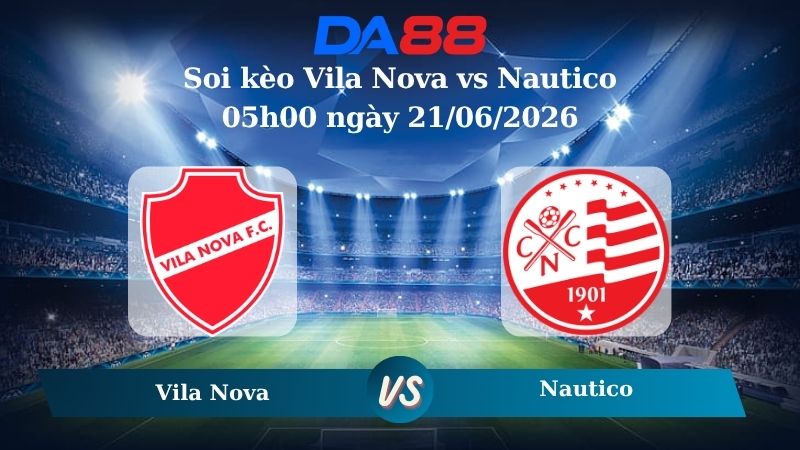 soi kèo Vila Nova vs Nautico 05h00 ngày 21/06/2026