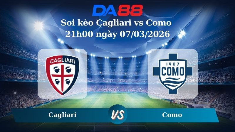 Nhận định soi kèo Cagliari vs Como 21h00 ngày 07/03/2026