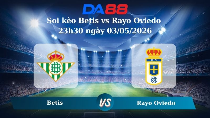 Nhận định soi kèo Betis vs Rayo Oviedo 23h30 ngày 03/05/2026