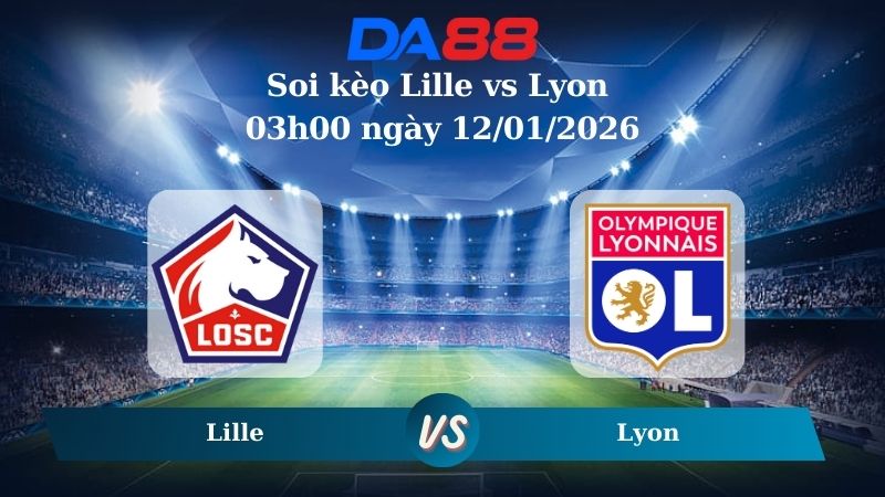 Nhận định soi kèo Lille vs Lyon 03h00 ngày 12/01/2026