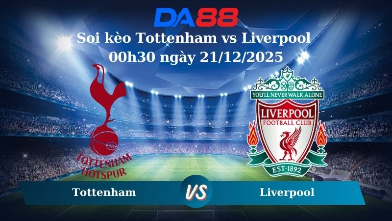 Nhận định soi kèo Tottenham vs Liverpool 00h30 ngày 21/12/2025