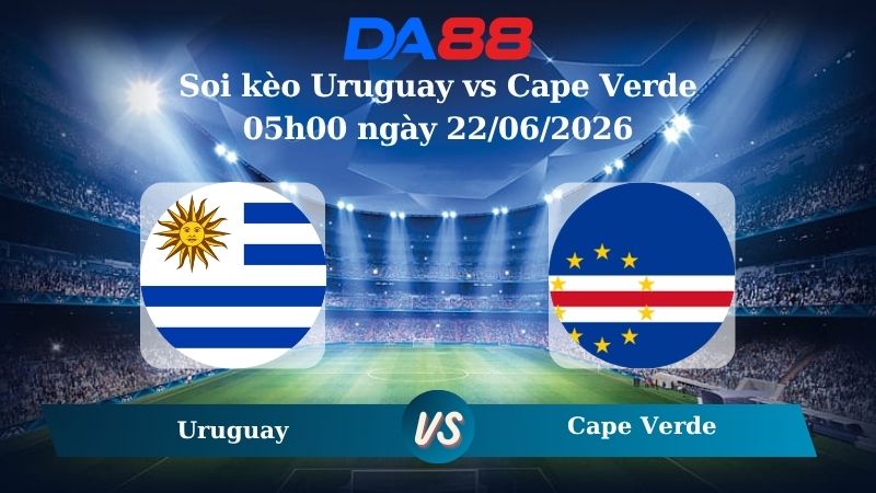 soi kèo Uruguay vs Cape Verde 05h00 ngày 22/06/2026