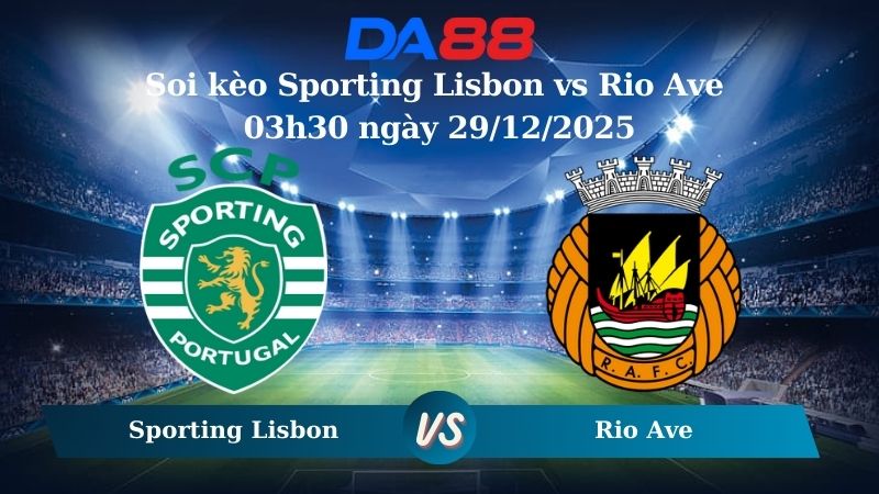 soi kèo Sporting Lisbon vs Rio Ave 03h30 ngày 29/12/2025