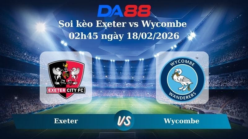 Nhận định soi kèo Exeter vs Wycombe 02h45 ngày 18/02/2026