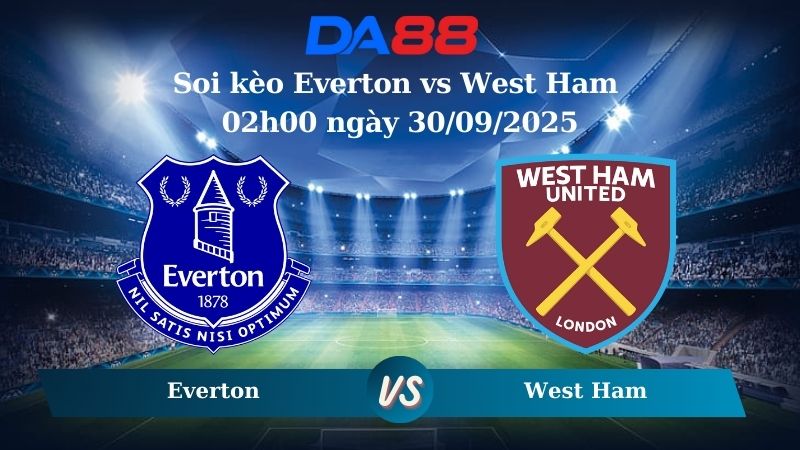 Soi kèo Everton vs West Ham 02h00 ngày 30/09/2025