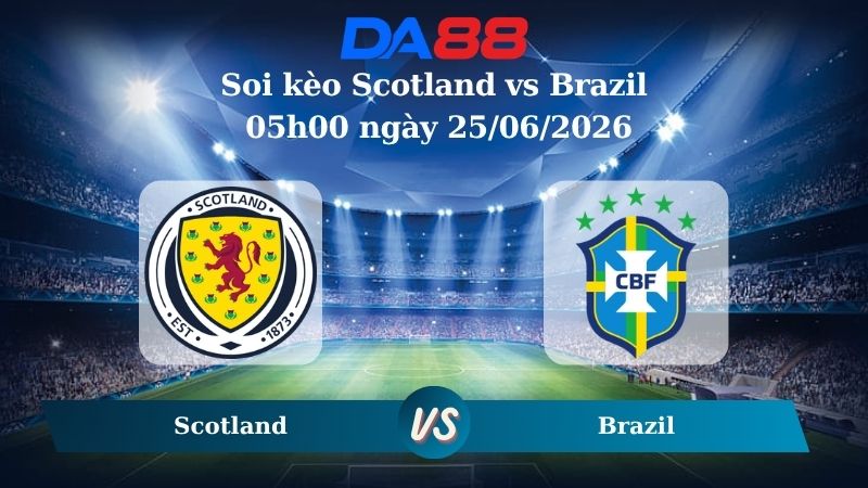 Nhận định soi kèo Scotland vs Brazil 05h00 ngày 25/06/2026