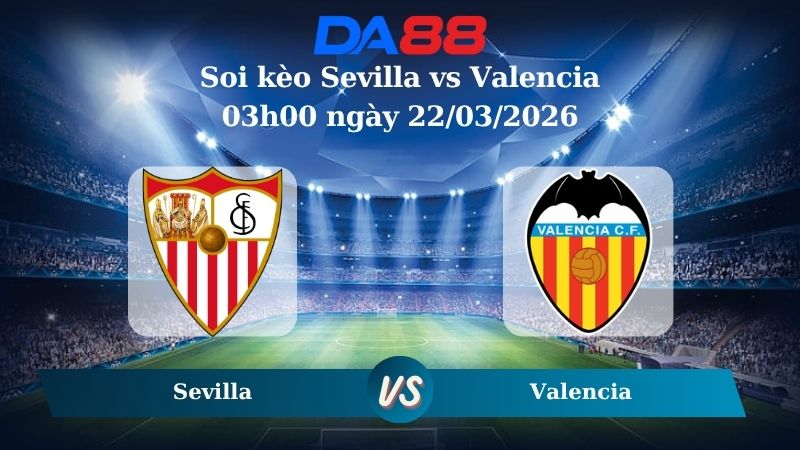 soi kèo Sevilla vs Valencia 03h00 ngày 22/03/2026