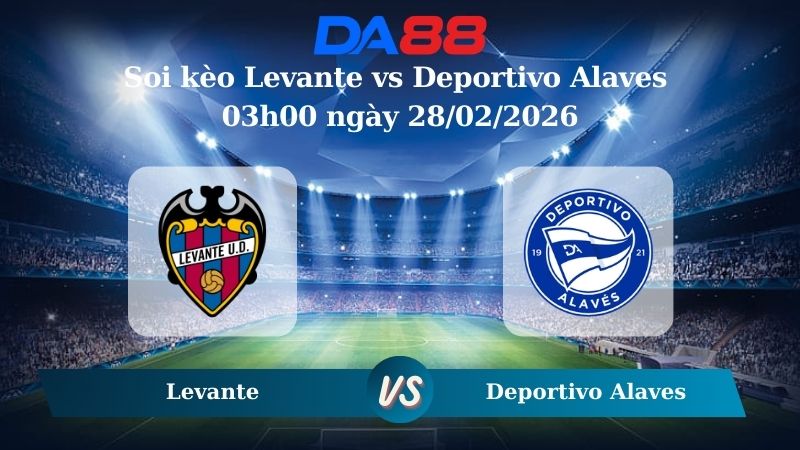 Nhận định soi kèo Levante vs Deportivo Alaves 03h00 ngày 28/02/2026