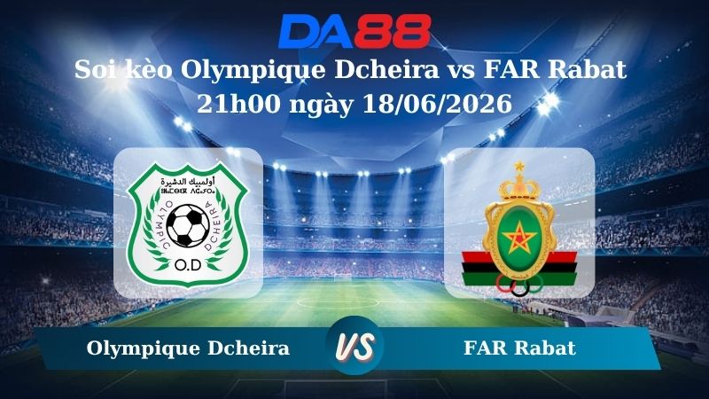 Nhận định soi kèo Olympique Dcheira vs FAR Rabat 21h00 ngày 18/06/2026