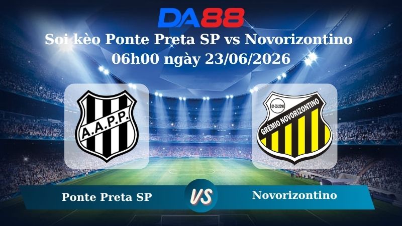 Nhận định soi kèo Ponte Preta SP vs Novorizontino 06h00 ngày 23/06/2026