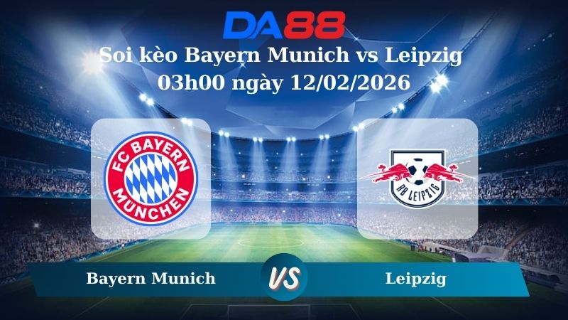 Nhận định soi kèo Bayern Munich vs Leipzig 03h00 ngày 12/02/2026