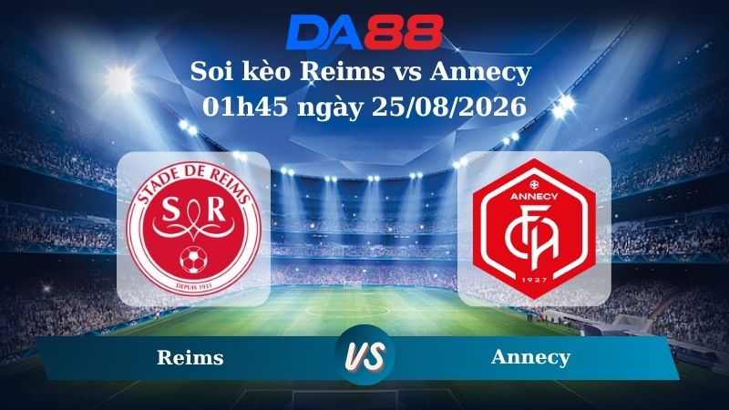 Nhận định soi kèo Reims vs Annecy 01h45 ngày 25/08/2026