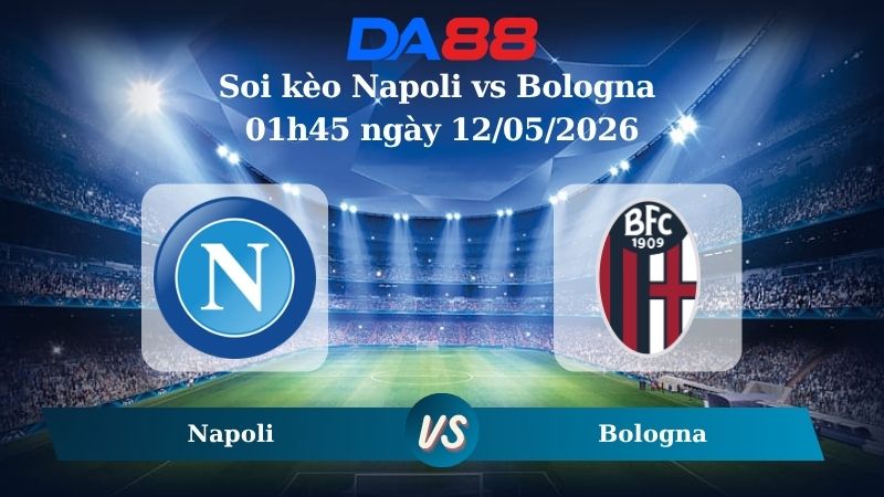 Nhận định soi kèo Napoli vs Bologna 01h45 ngày 12/05/2026