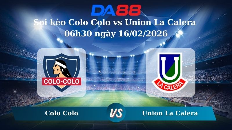Nhận định soi kèo Colo Colo vs Union La Calera 06h30 ngày 16/02/2026