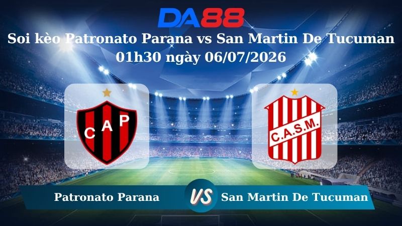 Nhận định soi kèo Patronato Parana vs San Martin De Tucuman 01h30 ngày 06/07/2026