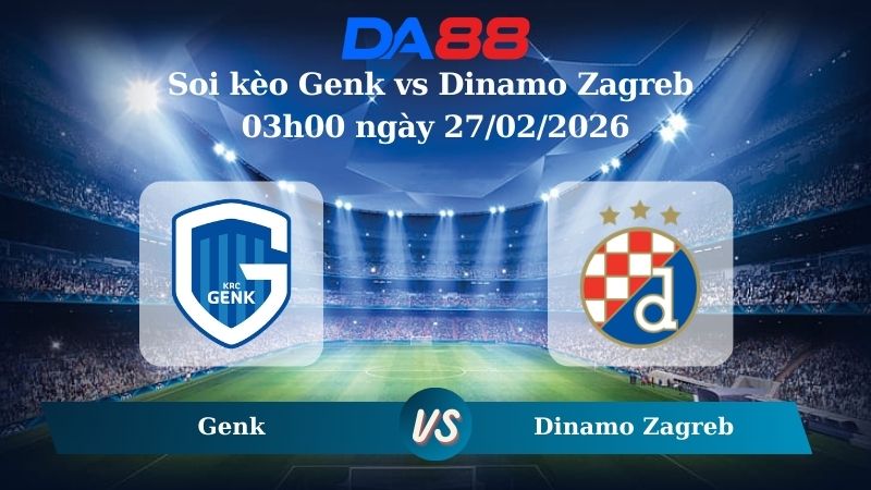 Nhận định soi kèo Genk vs Dinamo Zagreb 03h00 ngày 27/02/2026