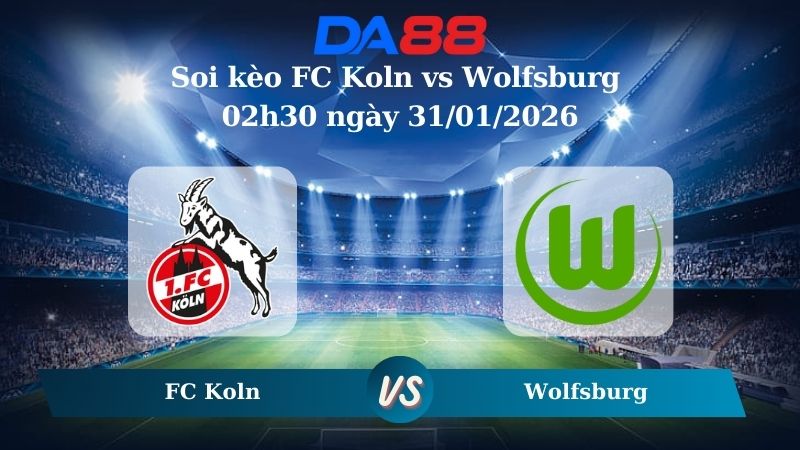 Nhận định soi kèo FC Koln vs Wolfsburg 02h30 ngày 31/01/2026
