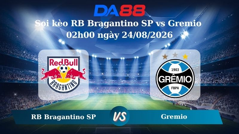 Nhận định soi kèo RB Bragantino SP vs Gremio 02h00 ngày 24/08/2026