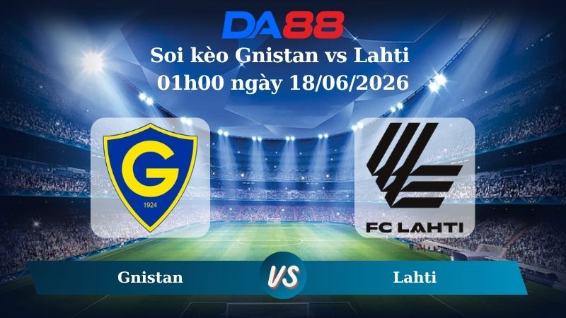 Nhận định soi kèo Gnistan vs Lahti 01h00 ngày 18/06/2026