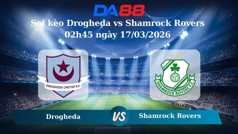 Soi kèo Drogheda vs Shamrock Rovers 02h45 ngày 17/03/2026
