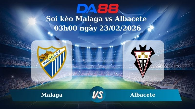 Nhận định soi kèo Malaga vs Albacete 03h00 ngày 23/02/2026