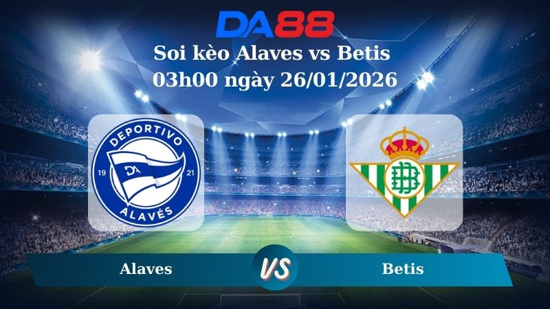 Nhận định soi kèo Alaves vs Betis 03h00 ngày 26/01/2026