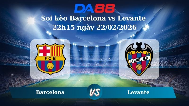 Nhận định soi kèo Barcelona vs Levante 22h15 ngày 22/02/2026