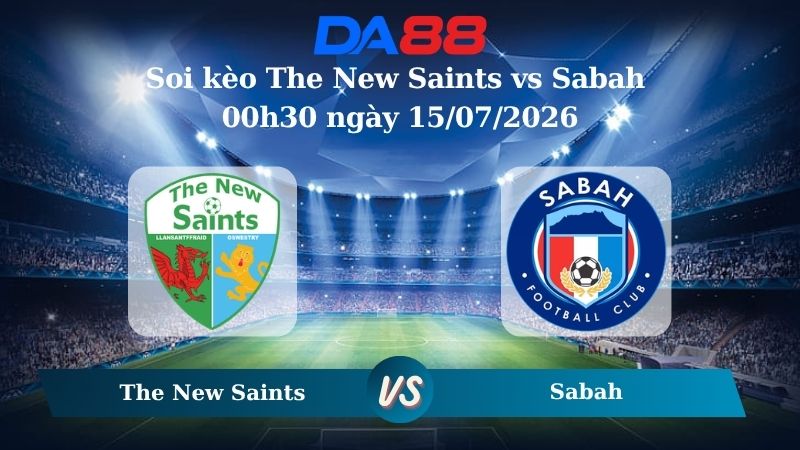 Nhận định soi kèo The New Saints vs Sabah 00h30 ngày 15/07/2026