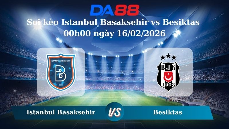 Nhận định soi kèo Istanbul Basaksehir vs Besiktas 00h00 ngày 16/02/2026