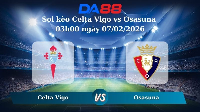 Nhận định soi kèo Celta Vigo vs Osasuna 03h00 ngày 07/02/2026