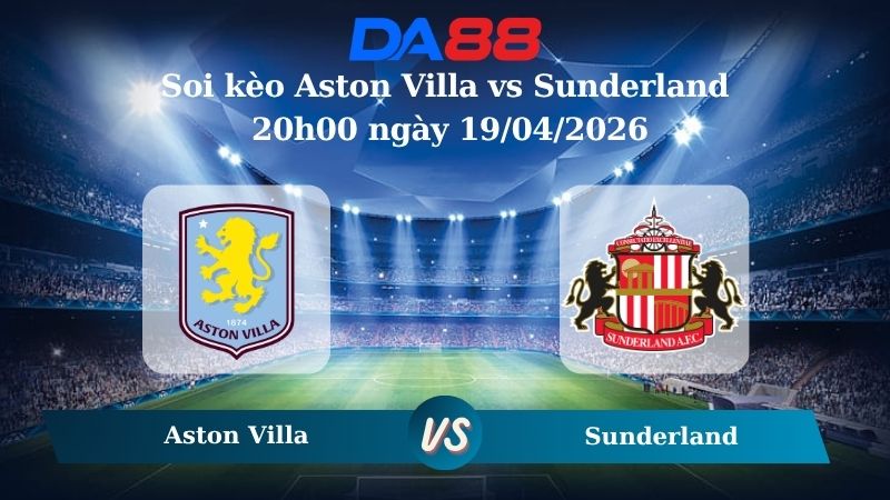 Nhận định soi kèo Aston Villa vs Sunderland 20h00 ngày 19/04/2026