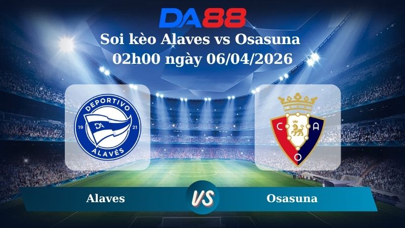 Nhận định soi kèo Alaves vs Osasuna 02h00 ngày 06/04/2026