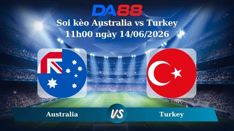 soi kèo Australia vs Turkey 11h00 ngày 14/06/2026
