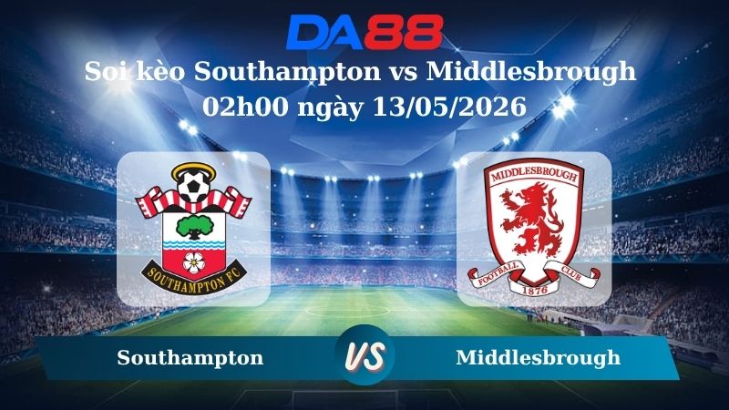 Nhận định soi kèo Southampton vs Middlesbrough 02h00 ngày 13/05/2026