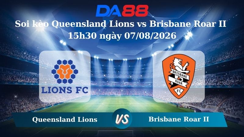 Nhận định soi kèo Queensland Lions vs Brisbane Roar II 15h30 ngày 07/08/2026