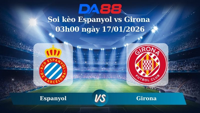 Nhận định soi kèo Espanyol vs Girona 03h00 ngày 17/01/2026