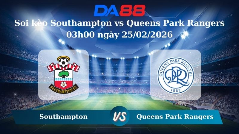 Nhận định soi kèo Southampton vs Queens Park Rangers 03h00 ngày 25/02/2026
