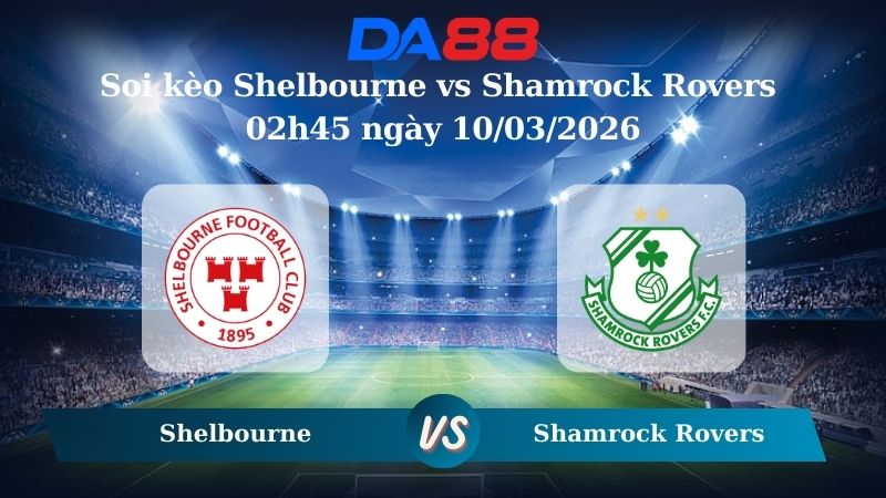 Nhận định soi kèo Shelbourne vs Shamrock Rovers 02h45 ngày 10/03/2026