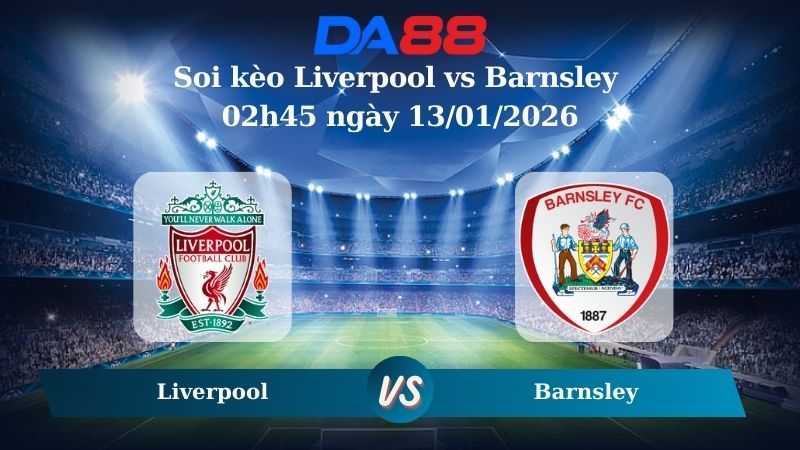 Nhận định soi kèo Liverpool vs Barnsley 02h45 ngày 13/01/2026 