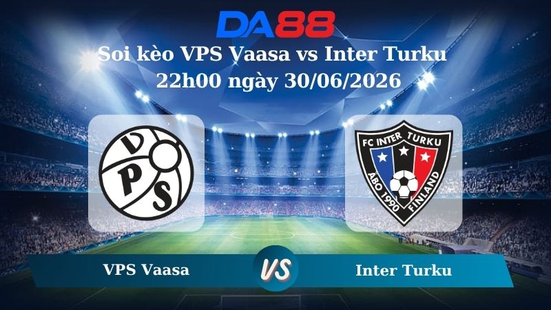 Nhận định soi kèo VPS Vaasa vs Inter Turku ngày 22h00 ngày 30/06/2026