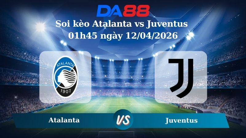 Nhận định soi kèo Atalanta vs Juventus 01h45 ngày 12/04/2026