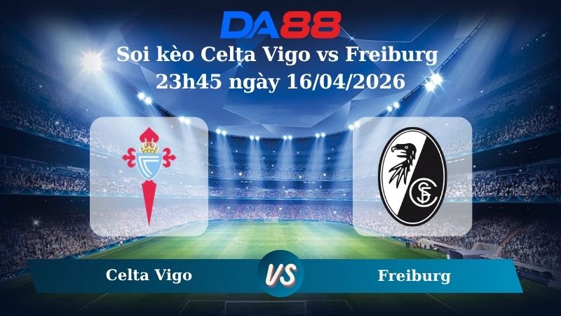 Nhận định soi kèo Celta Vigo vs Freiburg 23h45 ngày 16/04/2026