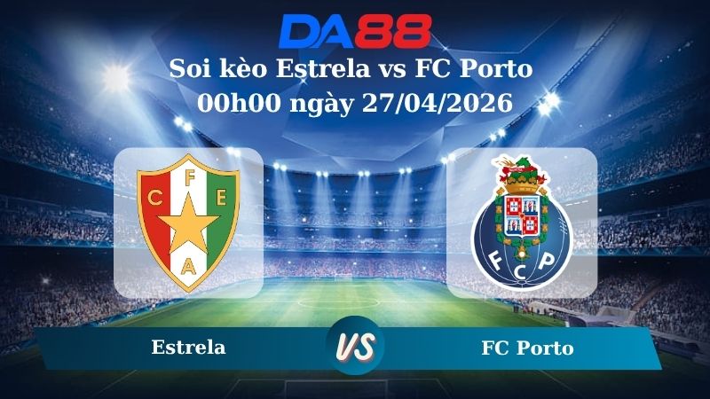Nhận định soi kèo Estrela vs FC Porto 00h00 ngày 27/04/2026