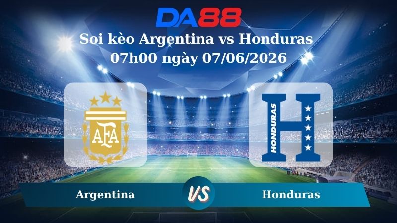 Nhận định soi kèo Argentina vs Honduras 07h00 ngày 07/06/2026