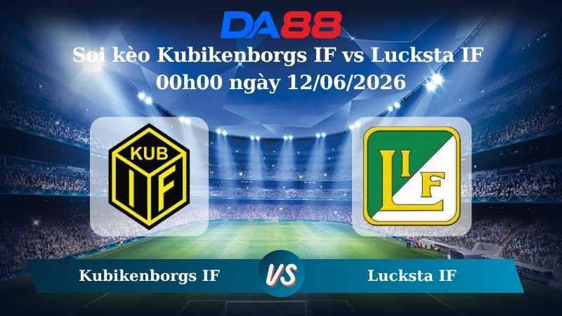 Nhận định soi kèo Kubikenborgs IF vs Lucksta IF 00h00 ngày 12/06/2026