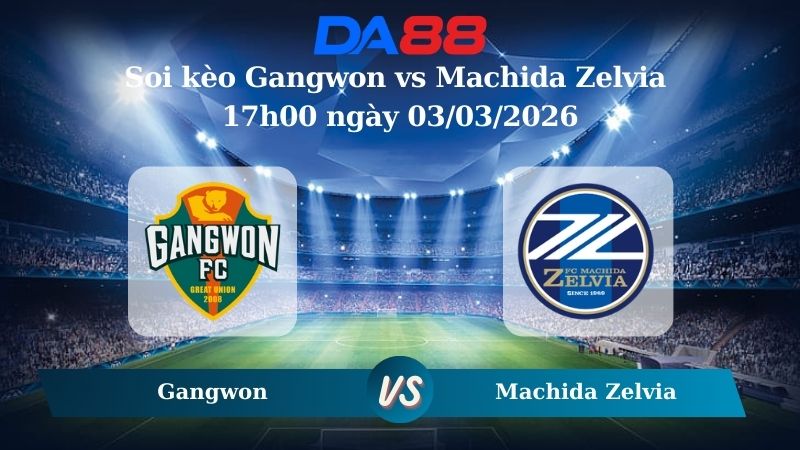 Nhận định soi kèo Gangwon vs Machida Zelvia 17h00 ngày 03/03/2026