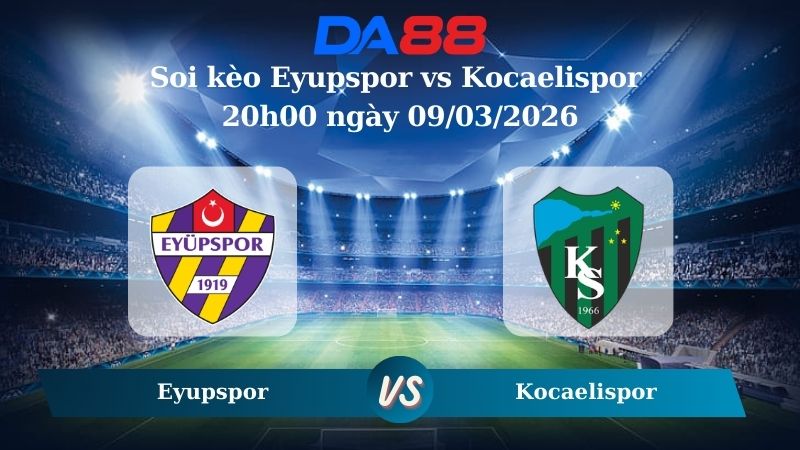 Nhận định soi kèo Eyupspor vs Kocaelispor 20h00 ngày 09/03/2026